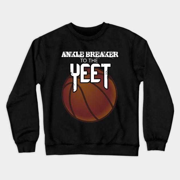 Ankle Breaker To The Yeet - Basketball Graphic Typographic Design - Baller Fans Sports Lovers - Holiday Gift Ideas Crewneck Sweatshirt by MaystarUniverse